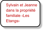 Sylvain et Jeanne dans la propriété familiale ‹Les Etangs›
