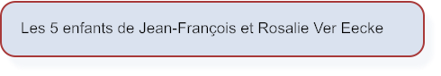 Les 5 enfants de Jean-François et Rosalie Ver Eecke